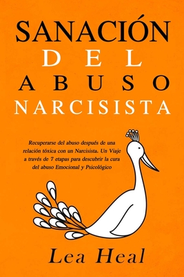 Sanación del Abuso Narcisista: Recuperarse del abuso después de una relación tóxica con un Narcisista. Un Viaje a través de 7 etapas para descubrir la ... Emocional y Psicológico (Spanish Edition)