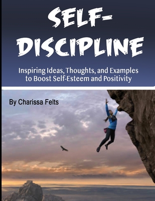 Self-Discipline: Inspiring Ideas, Thoughts, and Examples to Boost Self-Esteem and Positivity