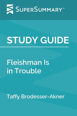 Study Guide: Fleishman Is in Trouble by Taffy Brodesser-Akner (SuperSummary)