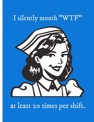 I Silently Mouth WTF At Least 20 Times Per Shift: Funny Nurse Gifts For Women - Patient Care Nursing Report - Change of Shift - Hospital RN's - Long Term Care - Body Systems - Labs and Tests - Assessments - Nurse Appreciation Day -