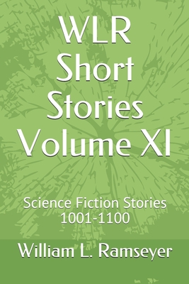WLR Short Stories Volume XI: Science Fiction Stories 1001-1100 (Over the Adrenaline Edge Collection)