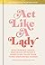 Act Like a Lady Questionable Advice, Ridiculous Opinions, and Humiliating Tales from Three Undignified Women by Keltie Knight