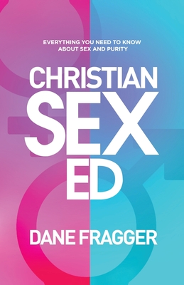 Christian Sex Ed: Everything You Need To Know About Sex and Purity (Paperback)