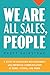 We Are All Sales, People: 5 Steps to Fulfilling Relationships and Improved Communication at Home, School, and Work