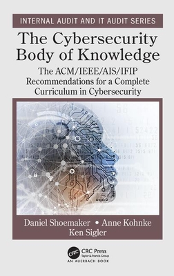 The Cybersecurity Body of Knowledge: The ACM/IEEE/AIS/IFIP Recommendations for a Complete Curriculum in Cybersecurity (Security, Audit and Leadership Series)