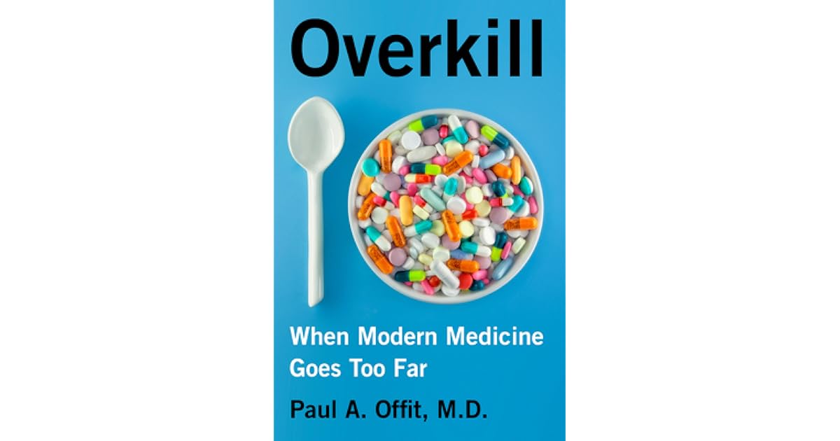 Overkill When Modern Medicine Goes Too Far by Paul A. Offit