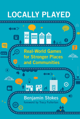 Locally Played: Real-World Games for Stronger Places and Communities (Hardcover)