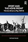Sport and the Home Front by Matthew     Taylor