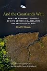 And the Coastlands Wait: How the Grassroots Battle to Save Georgia's Marshlands Was Fought--And Won And the Coastlands Wait: How the Grassroots Battle to Save Georgia's Marshlands Was Fought--And Won