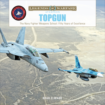 TOPGUN: The US Navy Fighter Weapons School: Fifty Years of Excellence (Legends of Warfare: Aviation, 35)