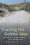 Tracking the Golden Isles: The Natural and Human Histories of the Georgia Coast (Wormsloe Foundation Publication Book 42)