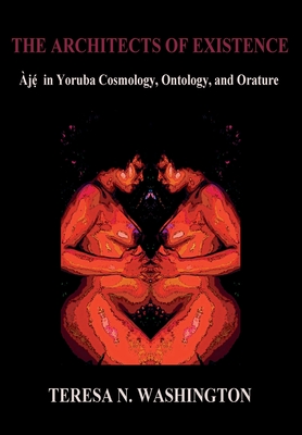 The Architects of Existence: Aje in Yoruba Cosmology, Ontology, and Orature (Hardcover)