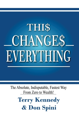 Thi$ Change$ Everything: The Absolute, Indisputable, Fastest Way From Zero to Wealth!