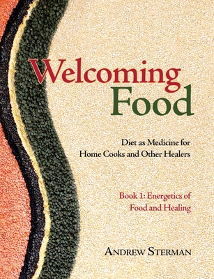 Welcoming Food, Book 1: Energetics of Food and Healing: Diet as Medicine for Home Cooks and Other Healers (Paperback)