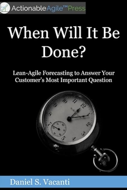 When Will It Be Done?: Lean-Agile Forecasting to Answer Your Customers' Most Important Question