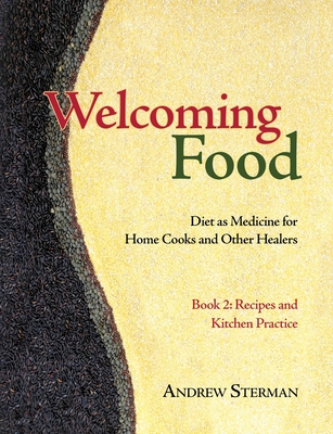 Welcoming Food, Book 2: Recipes and Kitchen Practice: Diet as Medicine for Home Cooks and Other Healers (Paperback)