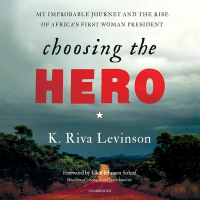 Choosing the Hero: My Improbable Journey and the Rise of Africa's First Woman President