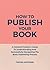 How To Publish Your Book: A Content Creator's Guide To Understanding And Successfully Navigating The Book Publishing Process