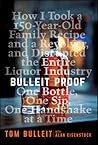 Bulleit Proof: How I Took a 150-Year-Old Family Recipe and a Revolver, and Disrupted the Entire Liquor Industry One Bottle, One Sip, One Handshake at a Time
