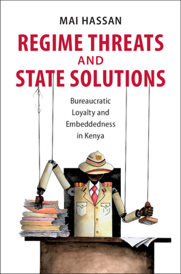 Regime Threats and State Solutions: Bureaucratic Loyalty and Embeddedness in Kenya (Hardcover)