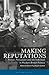 Making Reputations: Power, Persuasion and the Individual in Modern British Politics
