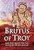 Brutus of Troy: And the Quest for the Ancestry of the British