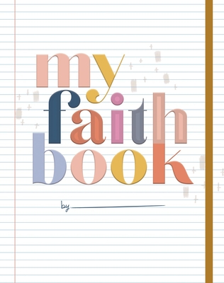 My Faith Book: Life is messy. God is Good. Capture it here. (Write it, glue it, mark it or dream it. Scrapbook for life, photos, favorite Scriptures, prayers, hobbies, sermons, souvenirs or secrets)