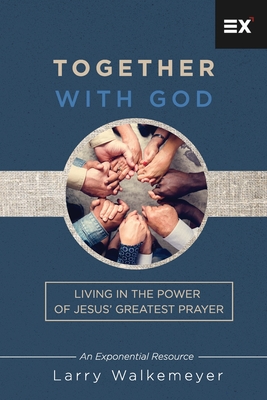 Together with God: Living in the Power of Jesus’ Greatest Prayer