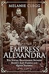 Empress Alexandra: The Special Relationship Between Russia's Last Tsarina and Queen Victoria Empress Alexandra: The Special Relationship Between Russia's Last Tsarina and Queen Victoria