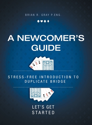 A Newcomer's Guide Stress-Free Introduction to Duplicate Bridge Let's Get Started.