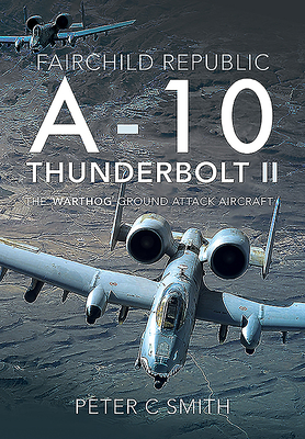 Fairchild Republic A-10 Thunderbolt II: The 'Warthog' Ground Attack Aircraft (Hardcover)