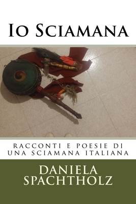Io Sciamana: racconti e poesie di una sciamana italiana (Italian Edition)