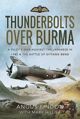 Thunderbolts over Burma: A Pilot's War Against the Japanese in 1945 and the Battle of Sittang Bend (Hardcover)