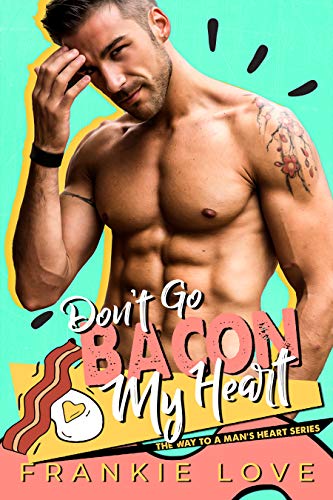 Don't Go Bacon My Heart (The Way To A Man's Heart, #4)