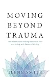 Moving Beyond Trauma by Ilene Smith
