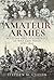 Amateur Armies by Stephen M Cullen