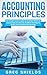Accounting Principles: The Ultimate Guide to Basic Accounting Principles, GAAP, Accrual Accounting, Financial Statements, Double Entry Bookkeeping and More