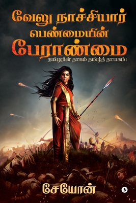 Velu Nachiyar: Penmaiyin Paeraanmai / வேலு நாச்சியார்: பெண்மையின் பேராண்மை : தமிழரின் தாகம் தமிழ்த் தாயகம்! / Thamizharin Thaagam Thamizh Thayagam! (Tamil Edition)