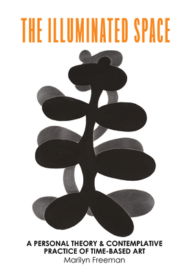 The Illuminated Space: A Personal Theory & Contemplative Practice of Media Art