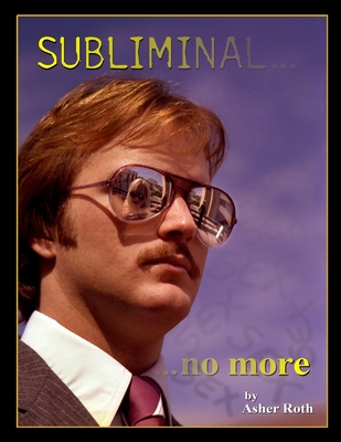 Subliminal... ...no more: An Exploration of the Persuasive Techniques used in Periodical and Other Static-Image Advertising over the Last Fifty Years (Paperback)