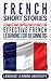 French Short Stories: 8 Simple and Captivating Stories for Effective French Learning for Beginners