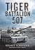 Tiger Battalion 507 Eyewitness Accounts from Hitler's Regiment by Helmut Schneider