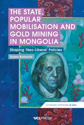 The State, Popular Mobilisation and Gold Mining in Mongolia: Shaping ‘Neo-Liberal’ Policies (Economic Exposures in Asia)