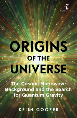 Origins of the Universe: The Cosmic Microwave Background and the Search for Quantum Gravity (Hot Science)