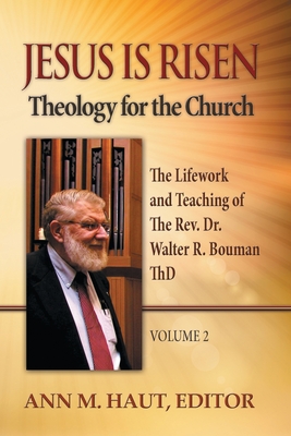Jesus Is Risen! Volume 2: The Lifework and Teaching of the Rev. Dr. Walter R. Bouman, ThD (Theology for the Church, 2)