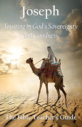 Joseph: Trusting in God's Sovereignty and Goodness (The Bible Teacher's Guide Book 22)