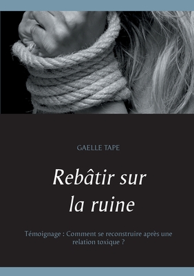 REBÂTIR SUR LA RUINE: Comment se reconstruire après une relation toxique ?