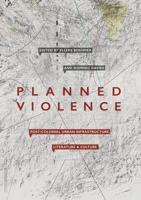 Planned Violence: Post/Colonial Urban Infrastructure, Literature and Culture