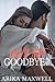 WHY NOT GOODBYE?