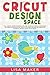 Cricut Design Space: The Ultimate Guide for Beginners and Advanced Users in Mastering the Tools & Functions of Cricut, Includes Explore Air 2 Practical Examples, Project Ideas, Tips & Tricks.